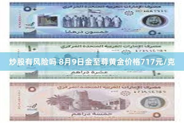炒股有风险吗 8月9日金至尊黄金价格717元/克