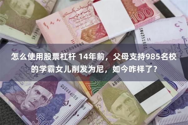 怎么使用股票杠杆 14年前，父母支持985名校的学霸女儿削发为尼，如今咋样了？