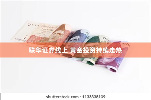 联华证券线上 黄金投资持续走热