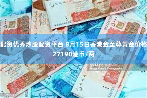 配资优秀炒股配资平台 8月15日香港金至尊黄金价格27190港币/两