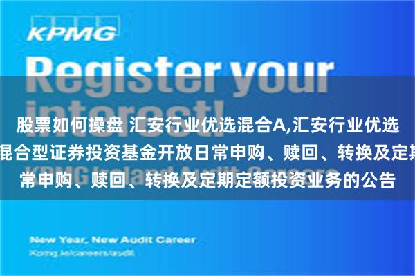 股票如何操盘 汇安行业优选混合A,汇安行业优选混合C: 汇安行业优选混合型证券投资基金开放日常申购、赎回、转换及定期定额投资业务的公告