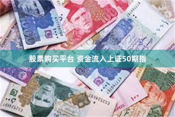 股票购买平台 资金流入上证50期指