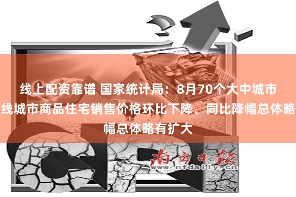 线上配资靠谱 国家统计局：8月70个大中城市中，各线城市商品住宅销售价格环比下降、同比降幅总体略有扩大