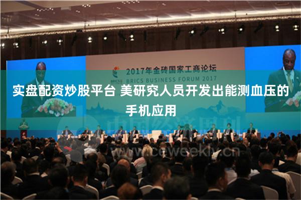 实盘配资炒股平台 美研究人员开发出能测血压的手机应用