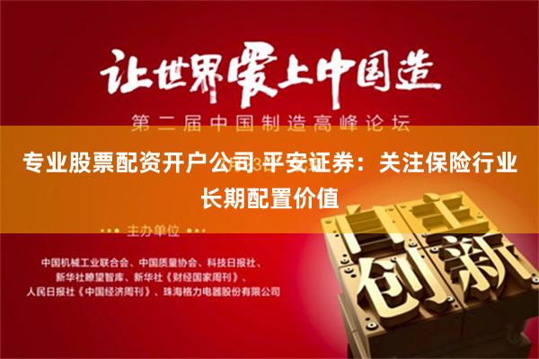 专业股票配资开户公司 平安证券：关注保险行业长期配置价值