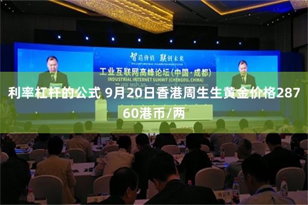利率杠杆的公式 9月20日香港周生生黄金价格28760港币/两