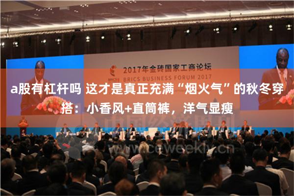a股有杠杆吗 这才是真正充满“烟火气”的秋冬穿搭：小香风+直筒裤，洋气显瘦