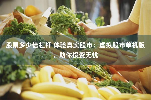 股票多少倍杠杆 体验真实股市：虚拟股市单机版，助你投资无忧