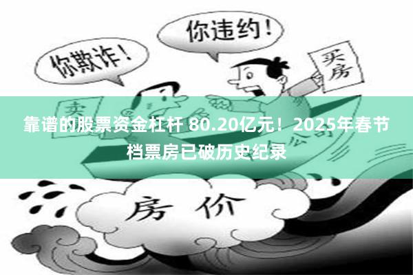 靠谱的股票资金杠杆 80.20亿元！2025年春节档票房已破历史纪录