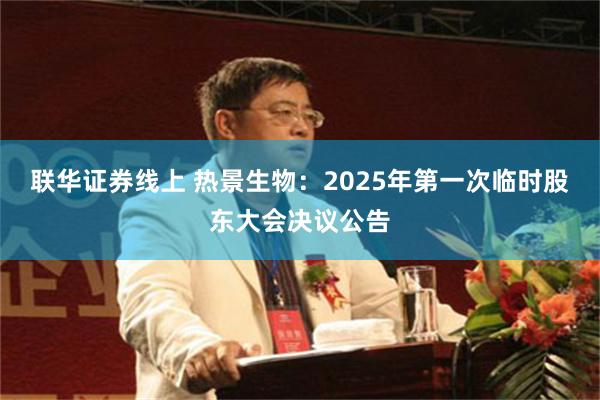 联华证券线上 热景生物：2025年第一次临时股东大会决议公告