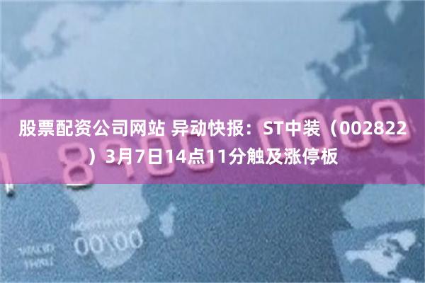 股票配资公司网站 异动快报：ST中装（002822）3月7日14点11分触及涨停板